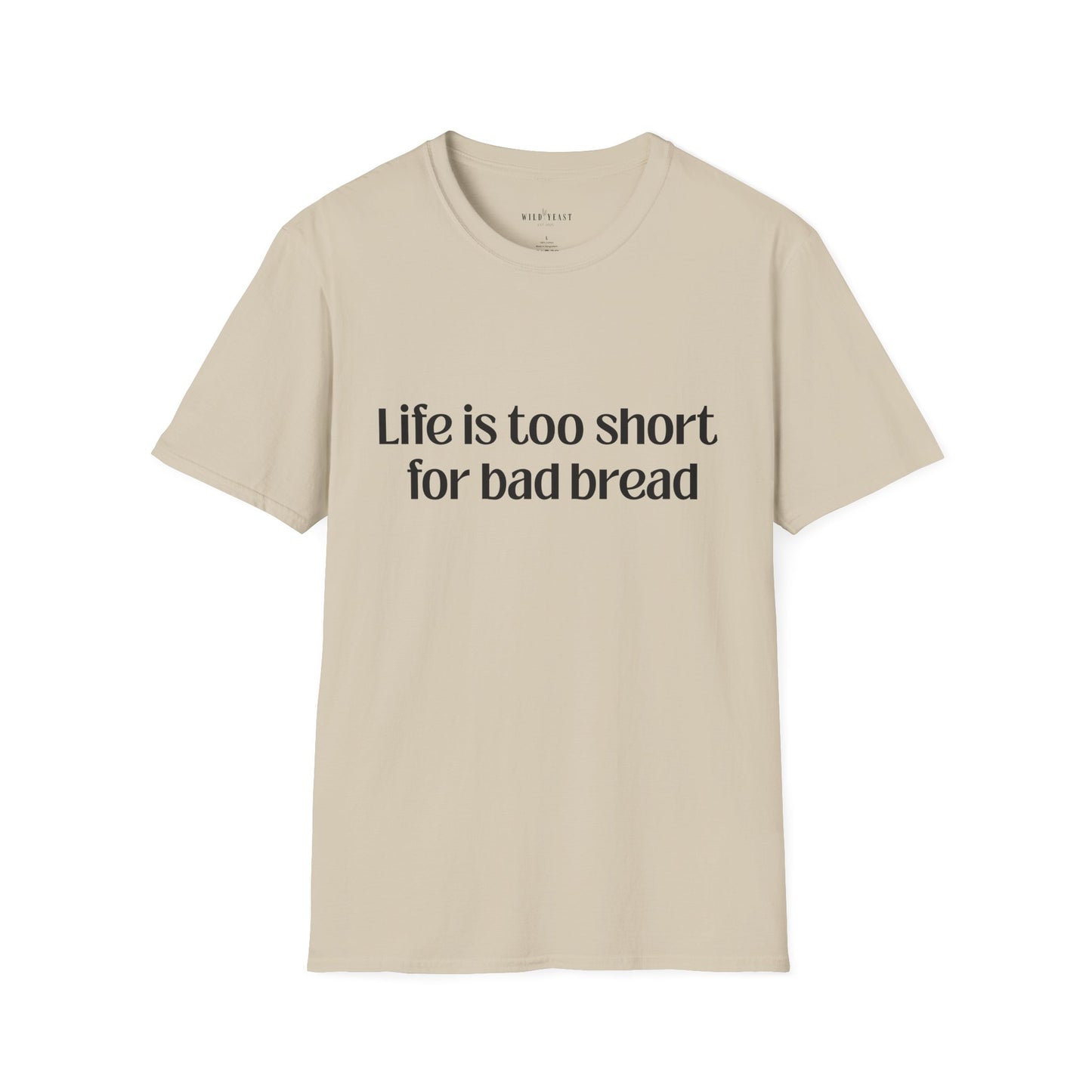 Life Is Too Short for Bad Bread Softstyle Unisex T-Shirt