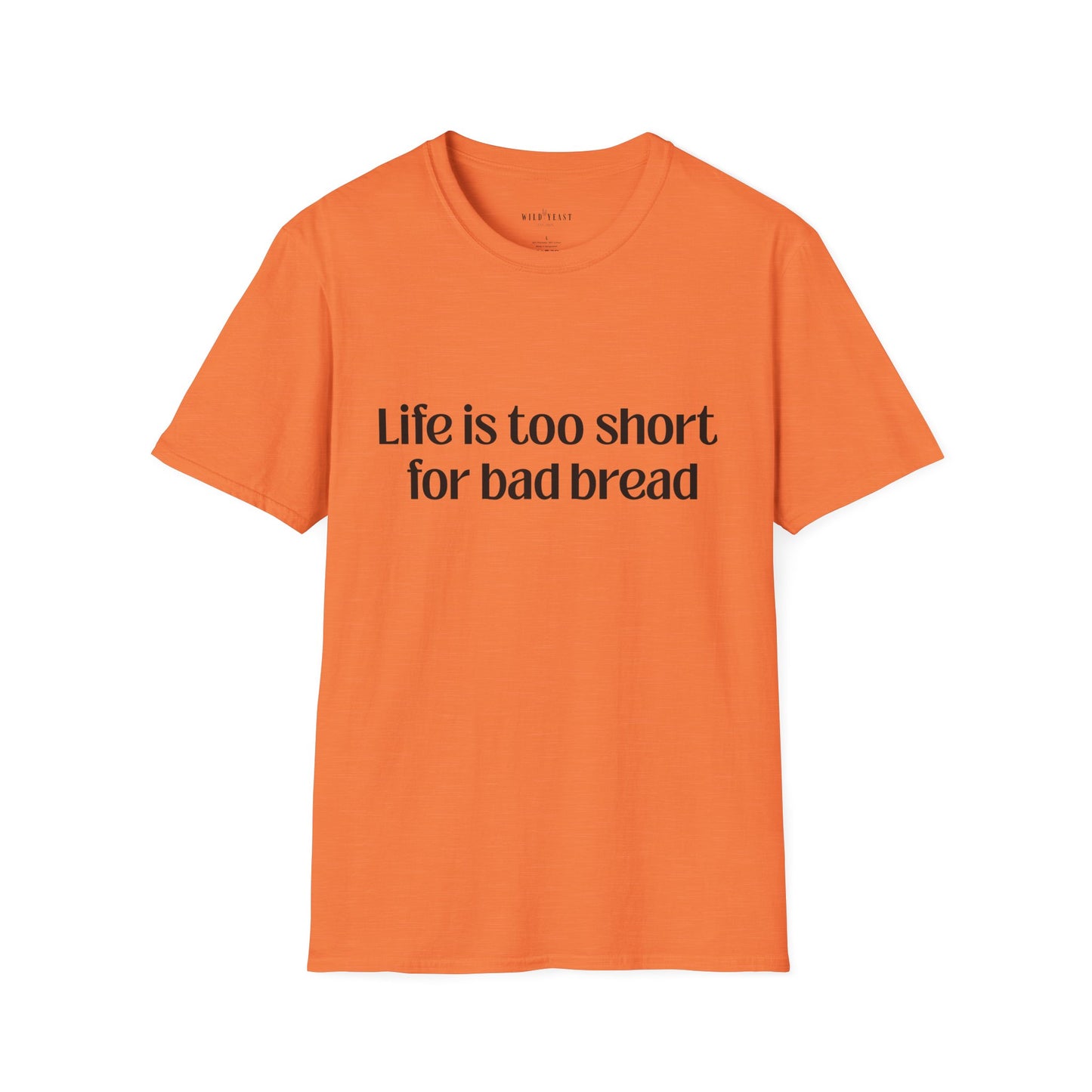 Life Is Too Short for Bad Bread Softstyle Unisex T-Shirt
