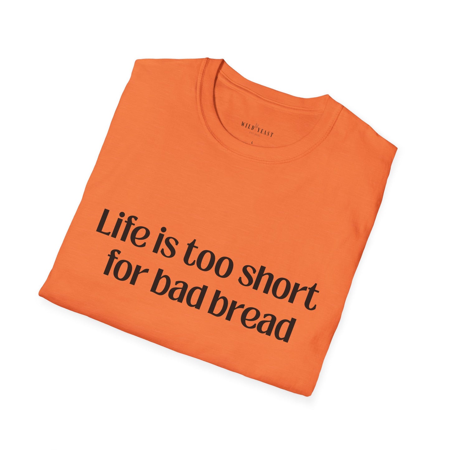 Life Is Too Short for Bad Bread Softstyle Unisex T-Shirt
