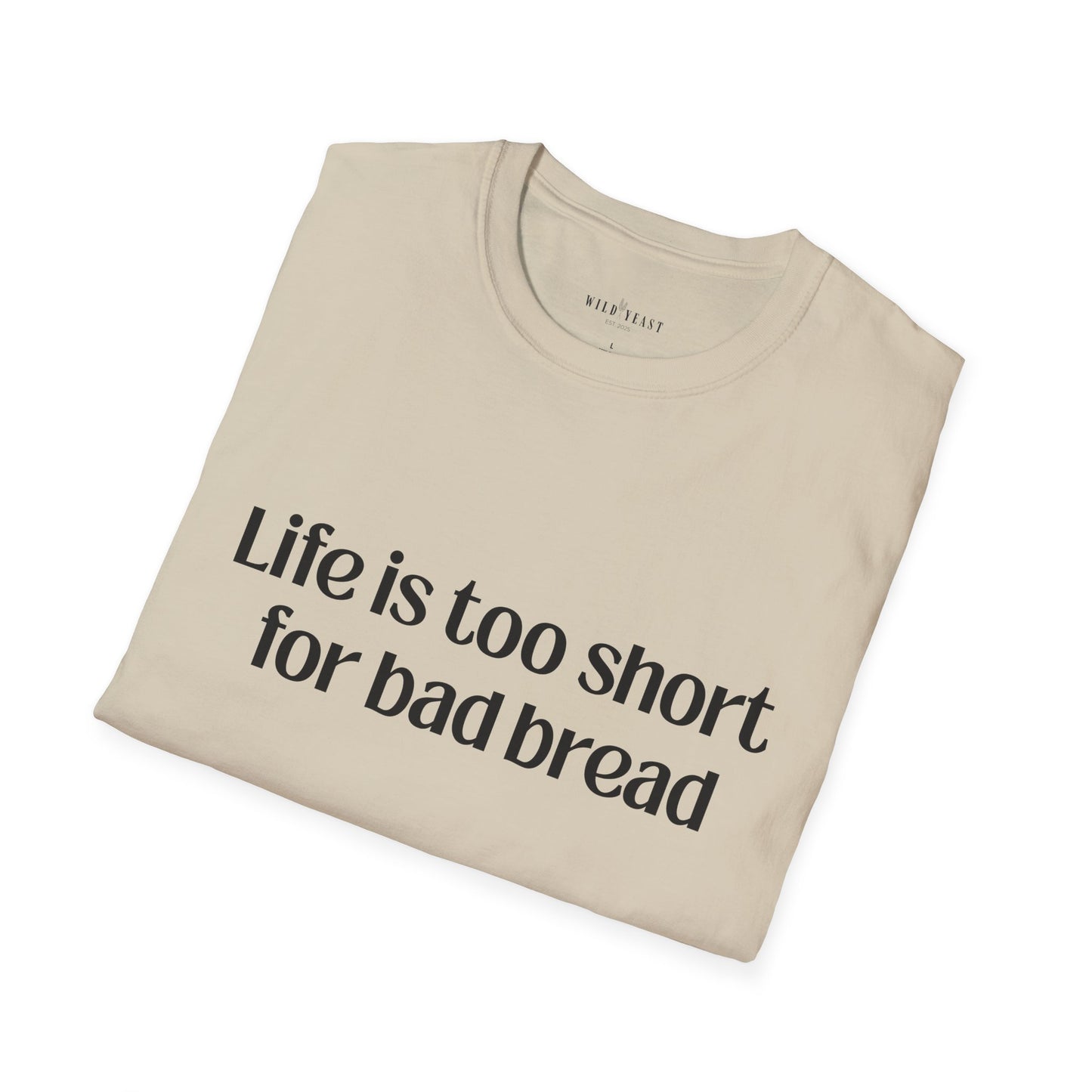 Life Is Too Short for Bad Bread Softstyle Unisex T-Shirt