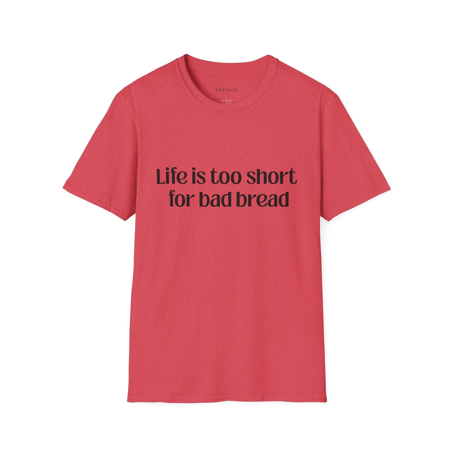 Life Is Too Short for Bad Bread Softstyle Unisex T-Shirt