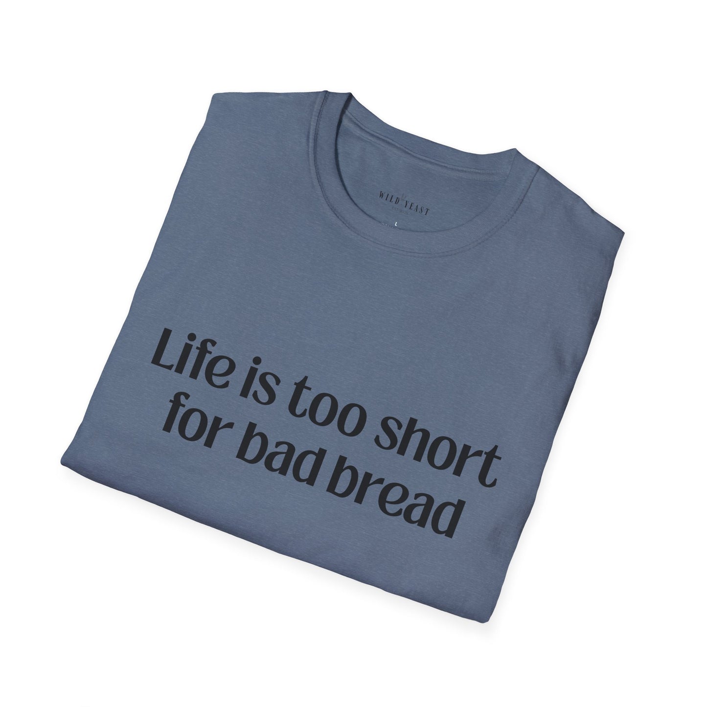 Life Is Too Short for Bad Bread Softstyle Unisex T-Shirt