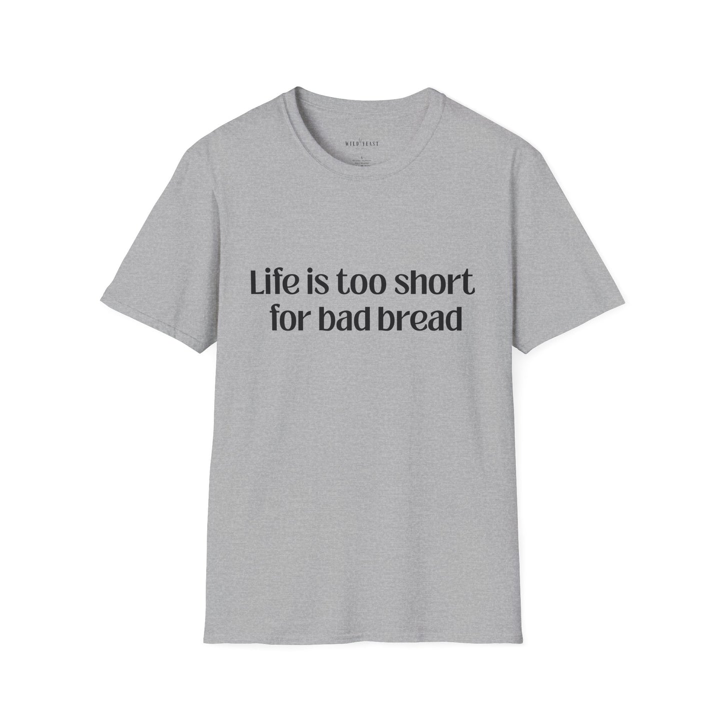 Life Is Too Short for Bad Bread Softstyle Unisex T-Shirt