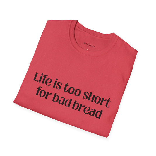 Life Is Too Short for Bad Bread Softstyle Unisex T-Shirt