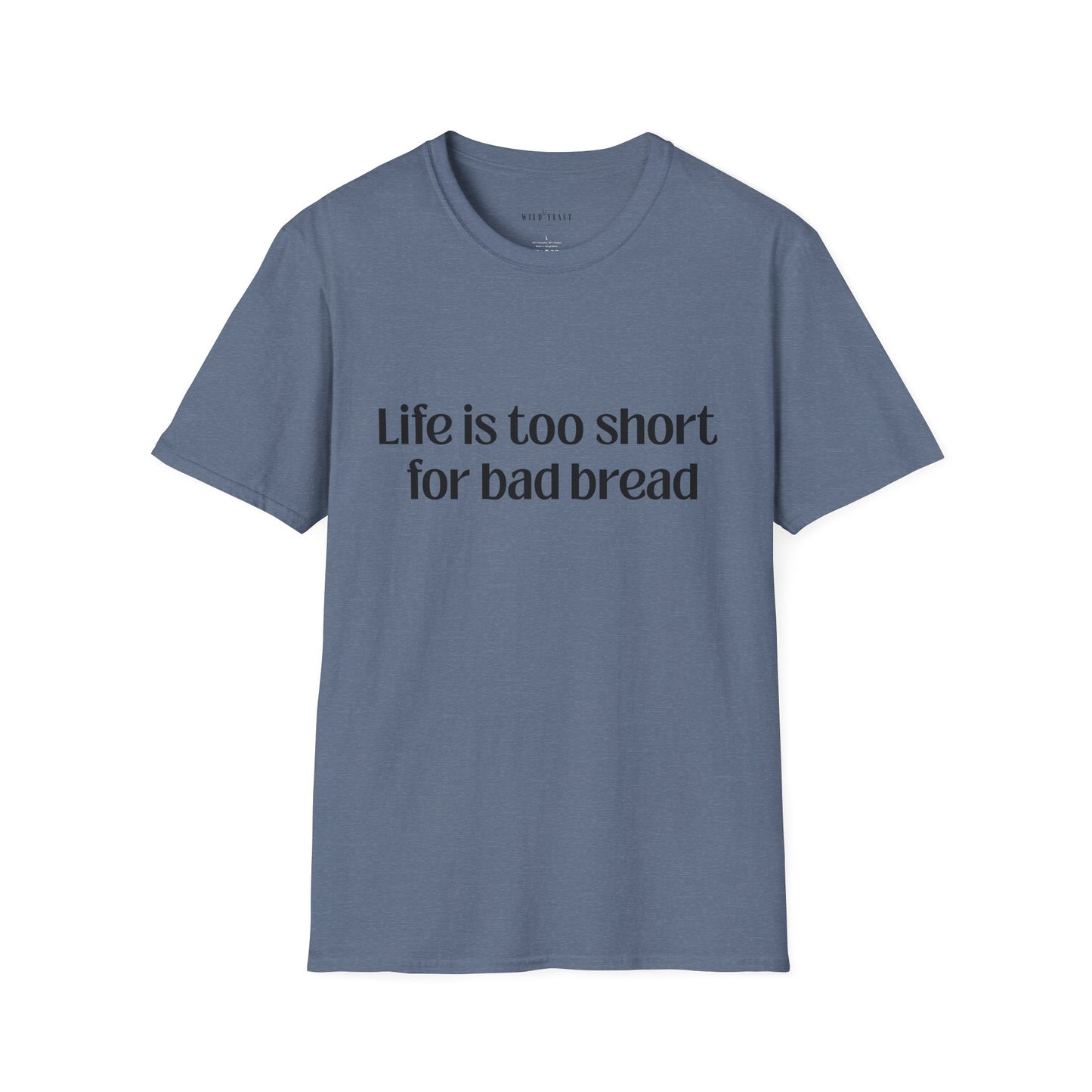 Life Is Too Short for Bad Bread Softstyle Unisex T-Shirt