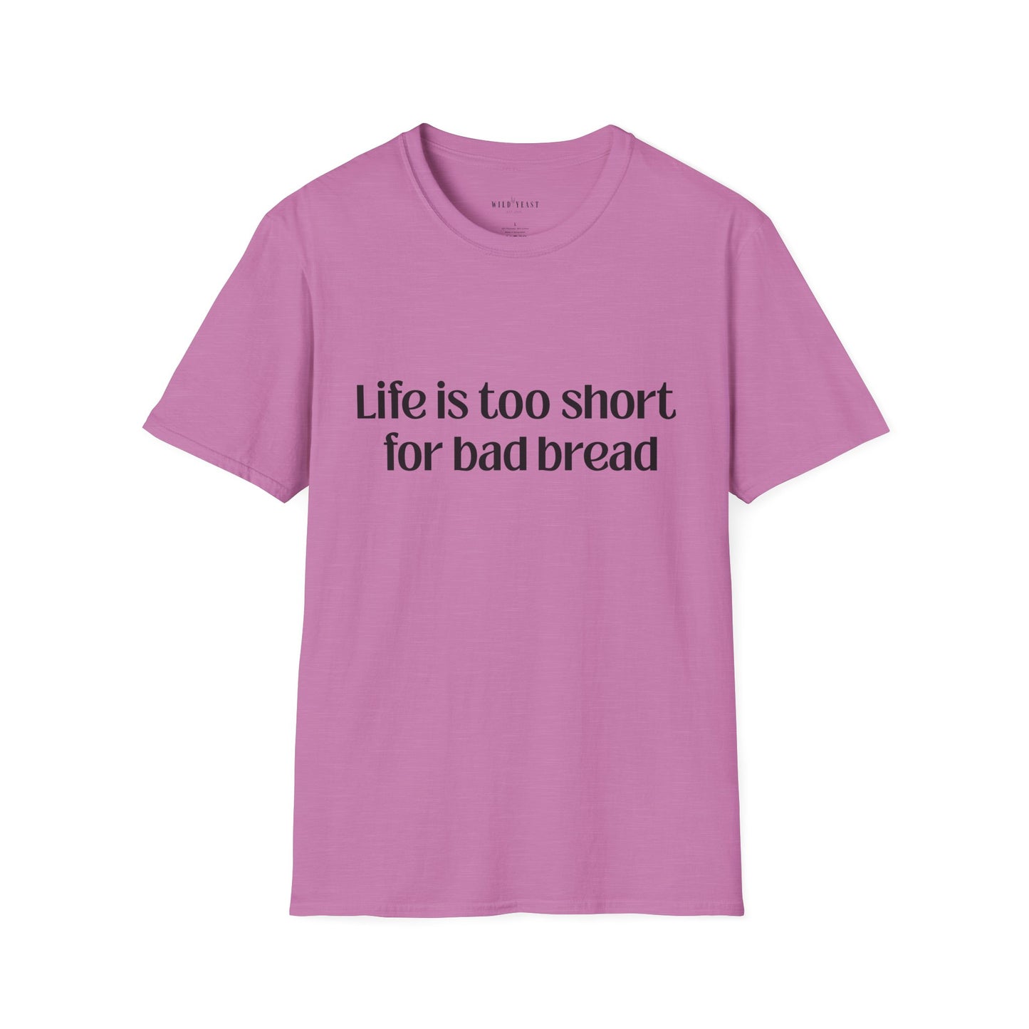 Life Is Too Short for Bad Bread Softstyle Unisex T-Shirt